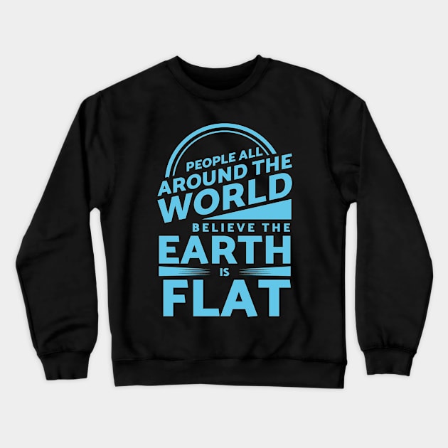 People Around the World Believe Earth is Flat Crewneck Sweatshirt by Gold Wings Tees